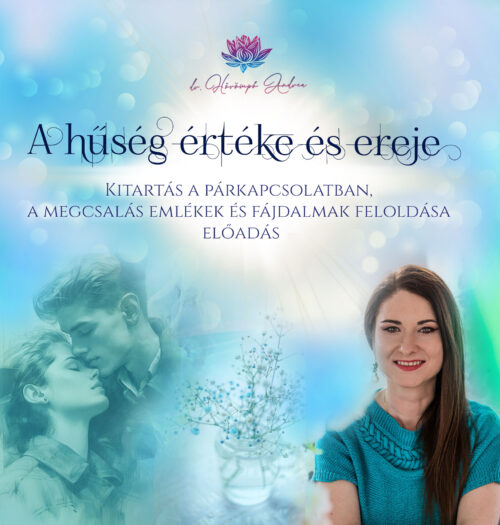 A hűség értéke és ereje: Kitartás a párkapcsolatban, a megcsalás emlékek és fájdalmak feloldása előadás