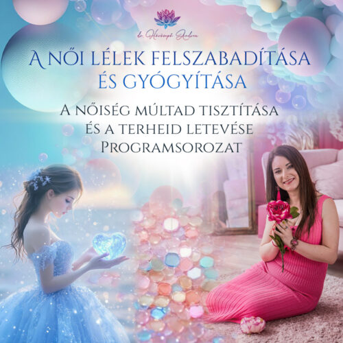 A női lélek felszabadítása és gyógyítása: A nőiség múltad tisztítása és a terheid letevése programsorozat