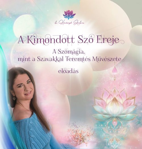 A Kimondott Szó Ereje:  A Szómágia, mint a Szavakkal Teremtés Művészete előadás