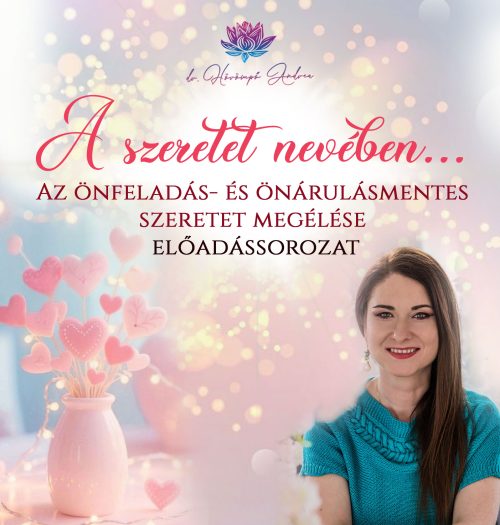 A szeretet nevében...  Az önfeladás- és önárulásmentes szeretet megélése előadássorozat